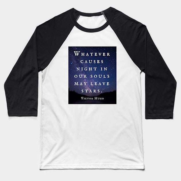 Victor Hugo  quote: Whatever causes night in our souls may leave stars. Baseball T-Shirt by artbleed